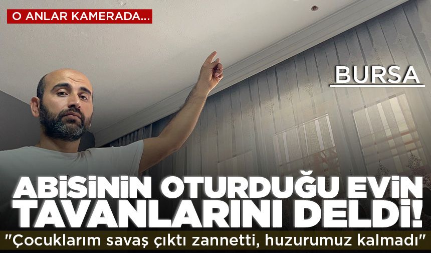 Bursa'da abisinin oturduğu evin tavanını deldi