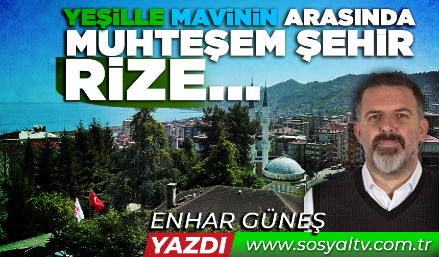 Yeşille mavinin arasında muhteşem bir şehir Rize…