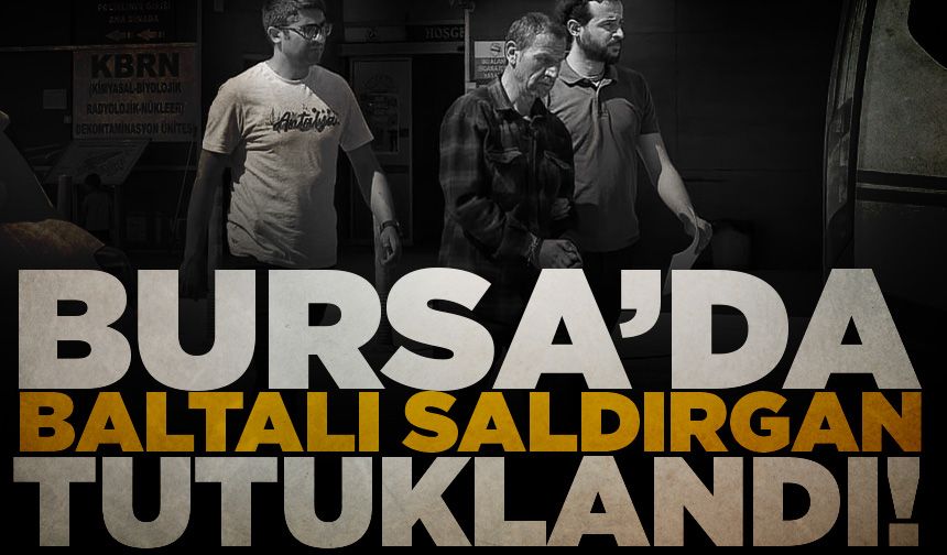 Bursa'da baltalı saldırgan tutuklandı