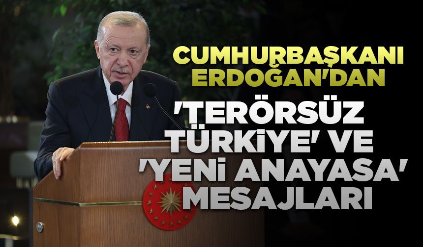 Cumhurbaşkanı Erdoğan'dan 'Terörsüz Türkiye' ve 'yeni anayasa' mesajları