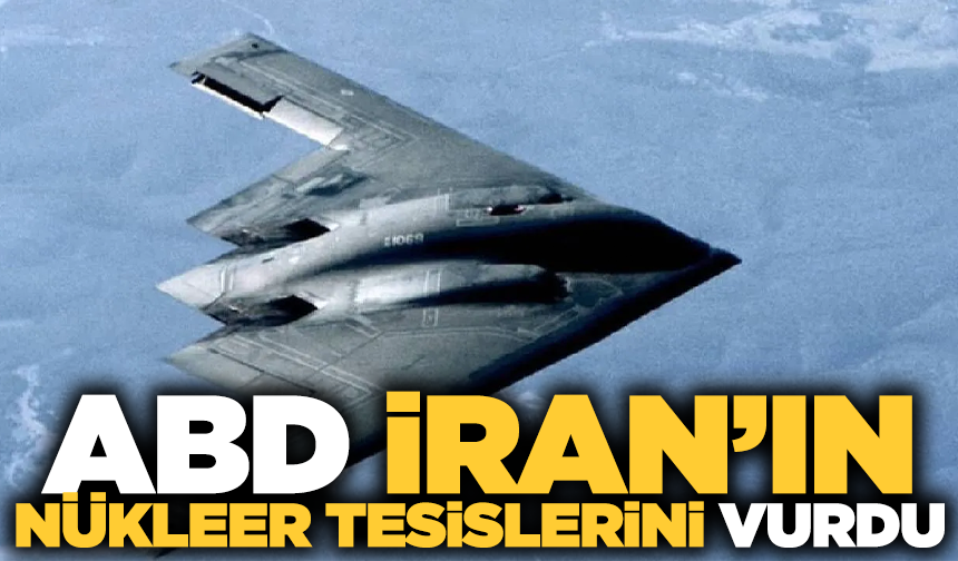 ABD İran'ın nükleer tesislerini vurdu