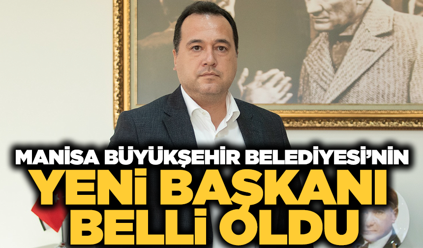 Manisa Büyükşehir Belediyesi'nin yeni başkanı belli oldu