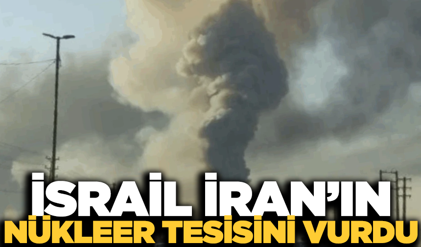 İsrail İran'ın nükleer tesisini vurdu