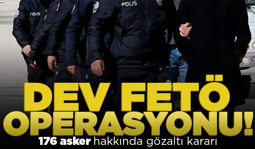 Hem emniyette hem TSK'da dev operasyon! 176 asker hakkında gözaltı kararı
