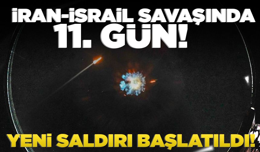 İran-İsrail savaşında 11. gün! Yeni saldırı başlatıldı!