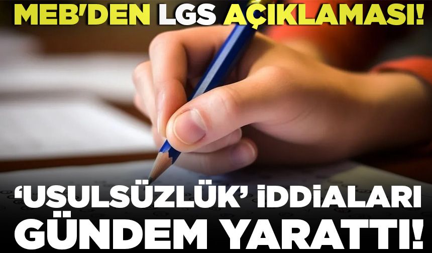 MEB'den LGS açıklaması! ‘Usulsüzlük’ iddiaları...