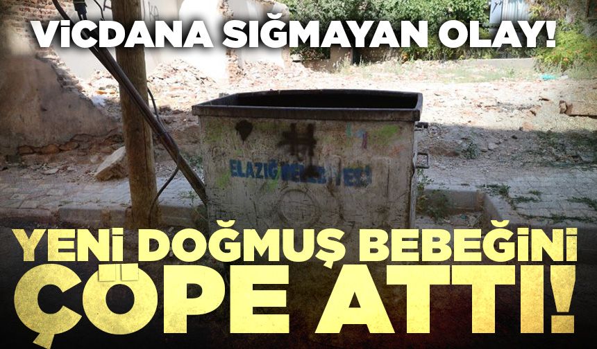 Vicdana sığmayan olay! Yeni doğmuş bebeğini çöpe attı