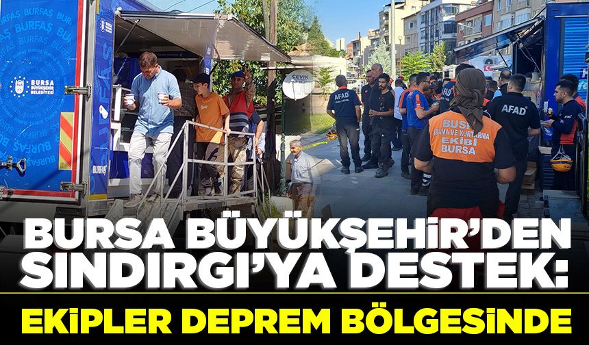 Bursa Büyükşehir’den Sındırgı’ya destek: Ekipler deprem bölgesinde