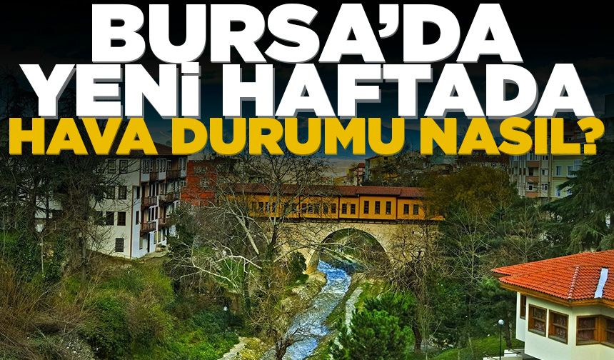 Bursa'da yeni haftada hava durumu nasıl? (11 Ağustos 2025 hava durumu)