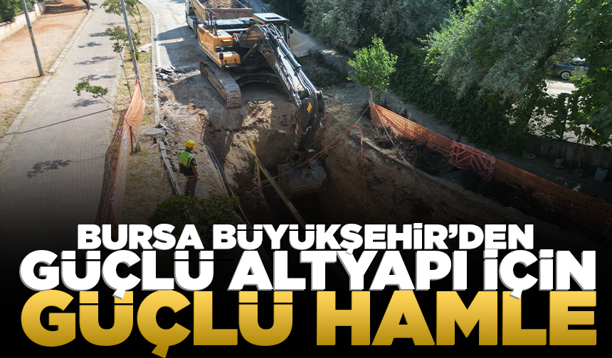 Bursa Büyükşehir’den güçlü altyapı için güçlü hamle