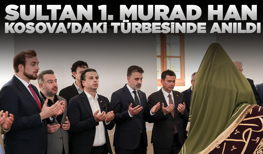 Sultan 1. Murad Han, Kosova'daki türbesinde anıldı