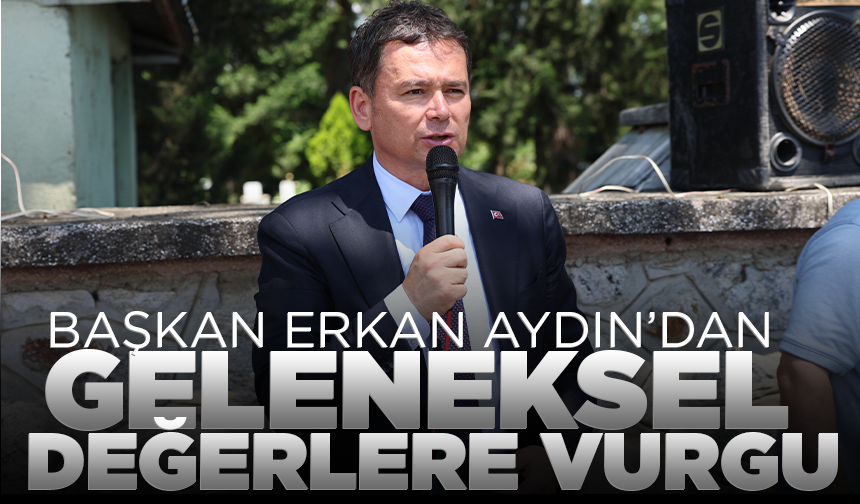 Başkan Erkan Aydın’dan Yeniceabat'ta geleneksel değerlere sahip çıkma mesajı