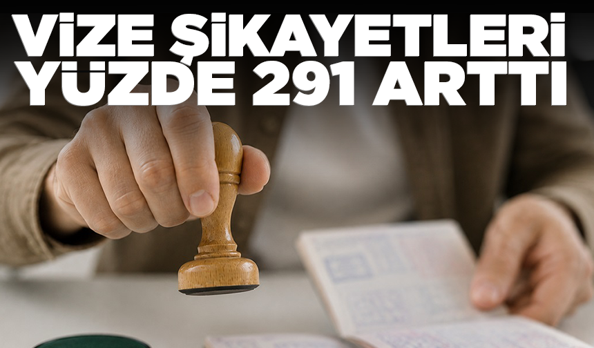 Şikayetvar: Vize randevusu şikayetleri bir haftada yüzde 291 arttı