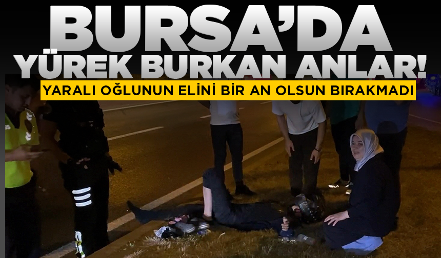 Bursa’da yürek burkan anlar: Yaralı oğlunun elini bir an olsun bırakmadı