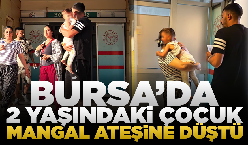 İnegöl'de 2 yaşındaki çocuk mangal ateşine düştü