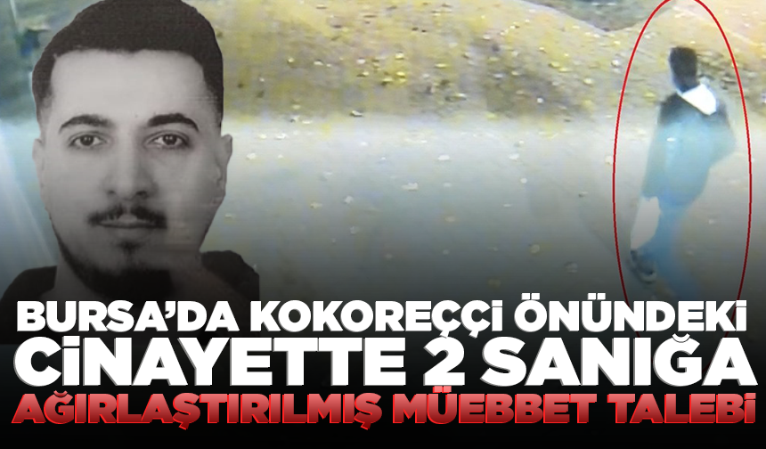 Bursa'da kokoreççi önündeki cinayette 2 sanığa ağırlaştırılmış müebbet talebi