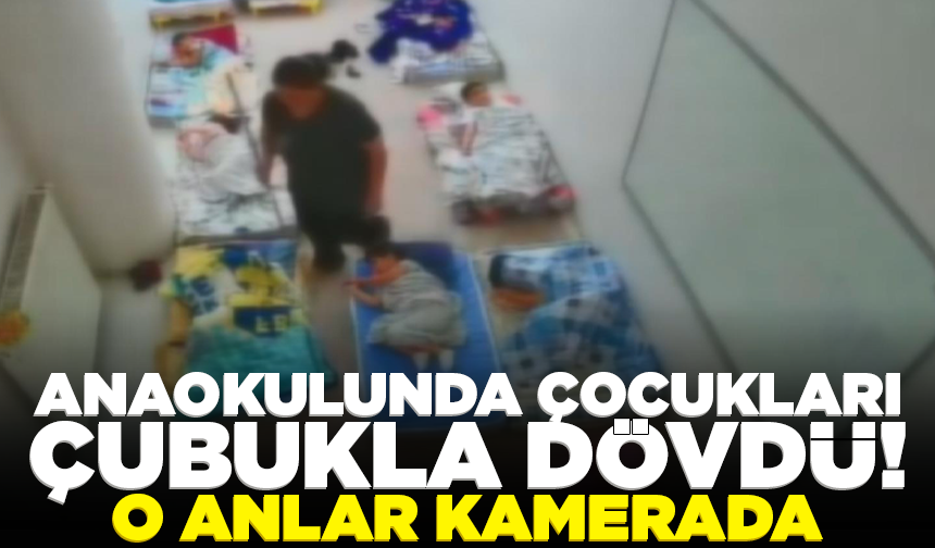 Anaokulunda çocukları çubukla dövdü! Görüntüler ortaya çıktı