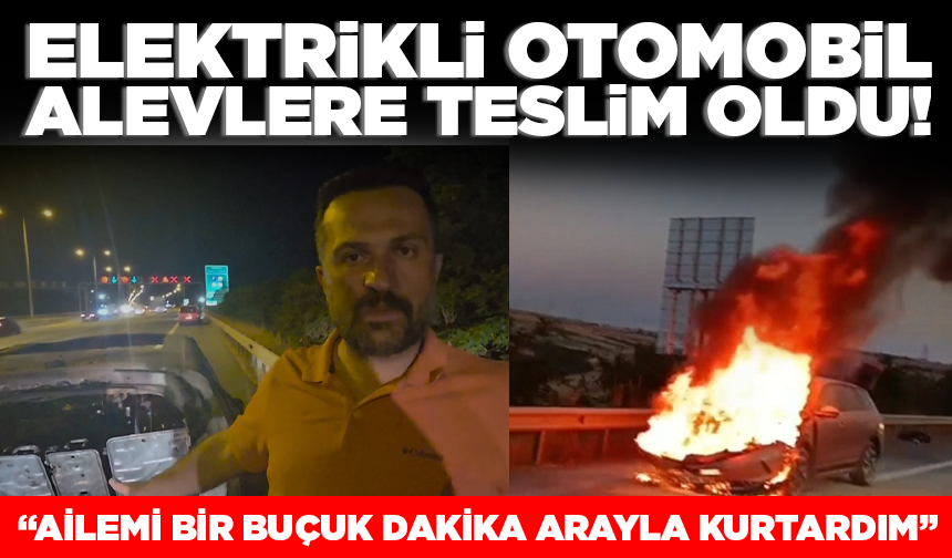 Elektrikli otomobil alevlere teslim oldu! "Ailemi bir buçuk dakika arayla kurtardım"