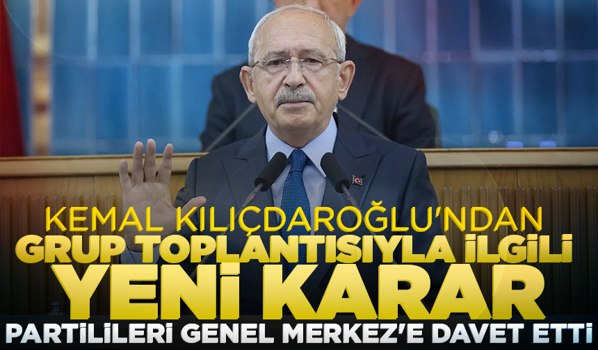 Kemal Kılıçdaroğlu'ndan grup toplantısıyla ilgili yeni karar: Partilileri Genel Merkez'e davet etti