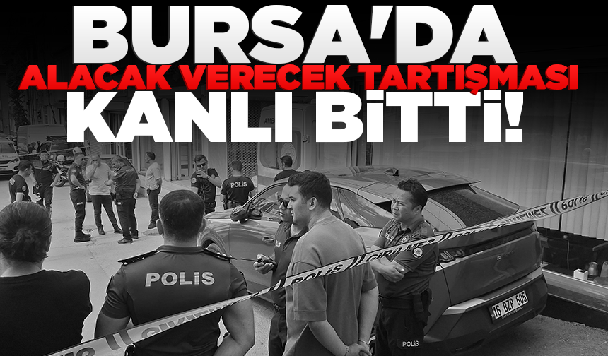 Bursa'da alacak verecek tartışması kanlı bitti