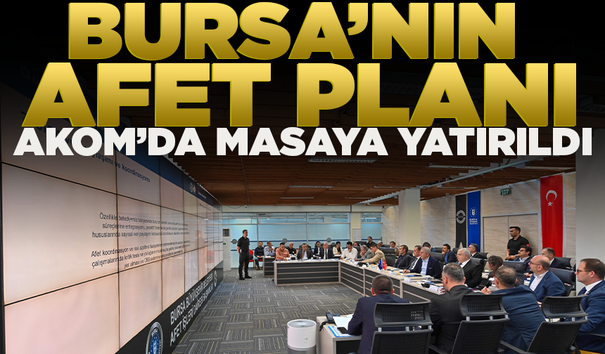 Bursa’nın afet planı AKOM’da masaya yatırıldı