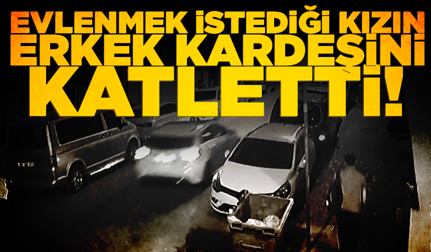 Evlenmek istediği kızın erkek kardeşini katletti