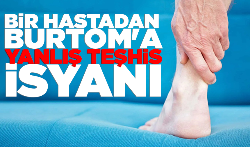 Bir hastadan BURTOM'a yanlış teşhis isyanı