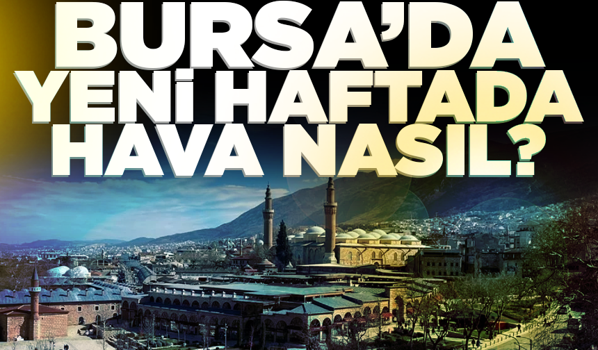 Meteoroloji'den Bursa'ya yeni hafta uyarısı (8 Haziran 2026 hava durumu)