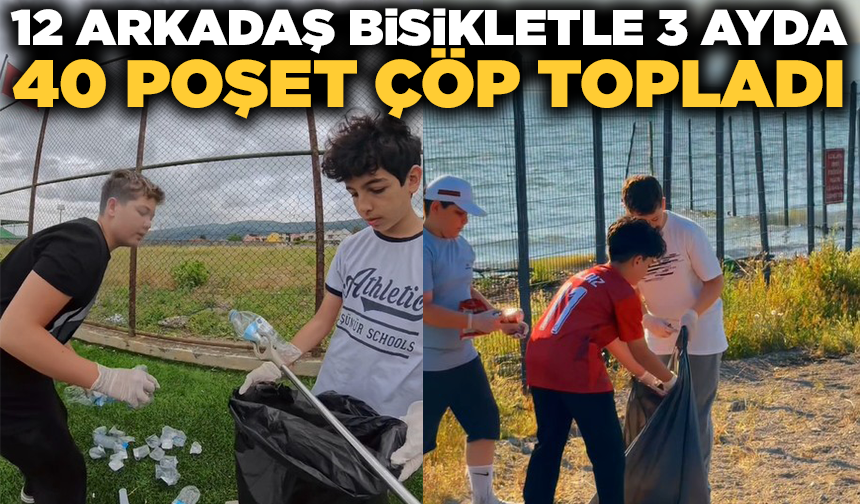 12 yaşındaki 12 arkadaş, bisikletleriyle sokak sokak dolaşıp, 3 ayda 40 poşet çöp topladı