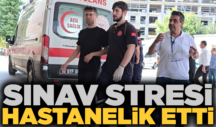 Sınav sırasında rahatsızlandı, hastaneye kaldırıldı