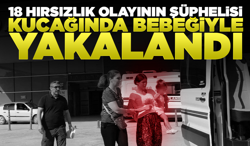 18 hırsızlık olayının şüphelisi kucağındaki bebeğiyle İnegöl'de yakalandı