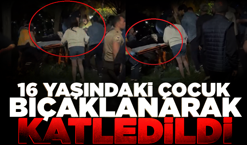 16 yaşındaki çocuk, bıçaklanarak katledildi