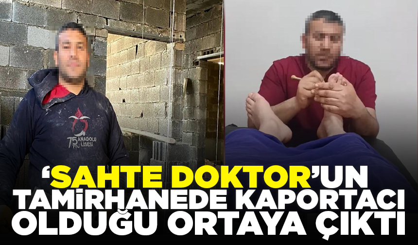 'Sahte doktor'un inşaatta usta, tamirhanede kaportacı olduğu ortaya çıktı