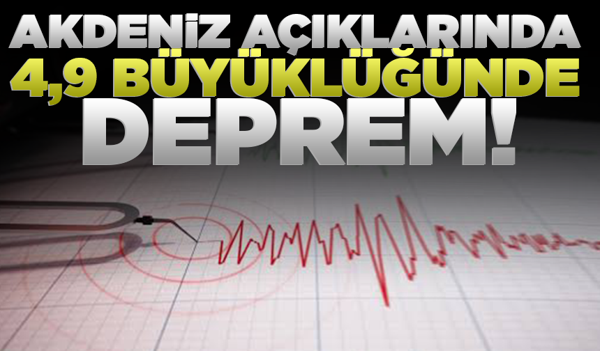 Akdeniz açıklarında 4,9 büyüklüğünde deprem