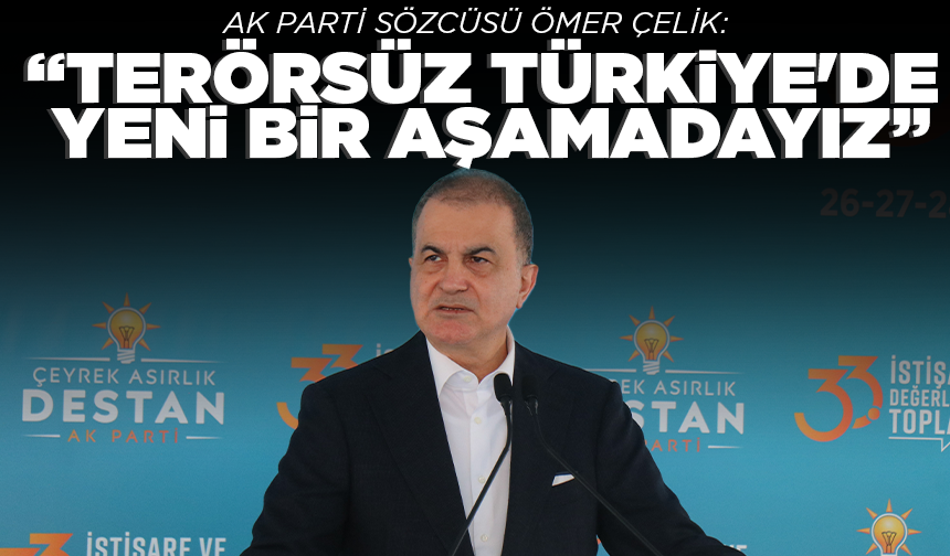 Ömer Çelik: "Terörsüz Türkiye'de yeni bir aşamadayız"