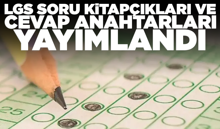 LGS soru kitapçıkları ve cevap anahtarları yayımlandı