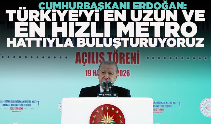Cumhurbaşkanı Erdoğan: Türkiye'yi en uzun ve en hızlı metro hattıyla buluşturuyoruz