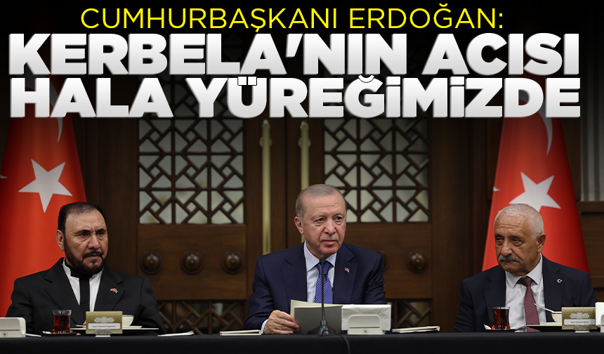 Cumhurbaşkanı Erdoğan: Kerbela'nın acısı hala yüreğimizde