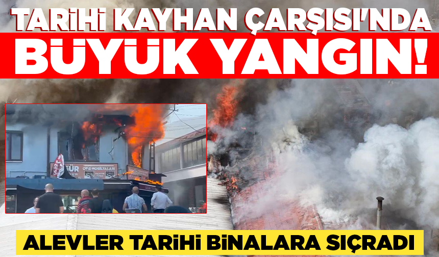 Tarihi Kayhan Çarşısı'nda büyük yangın