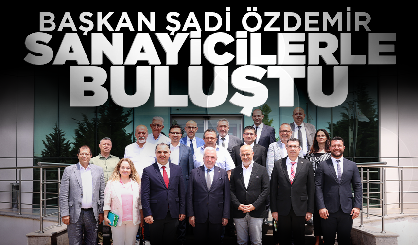 Başkan Şadi Özdemir sanayicilerle buluştu