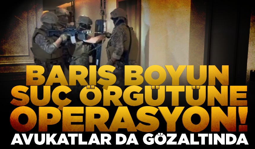 Barış Boyun suç örgütüne operasyon: Avukatlar da gözaltında