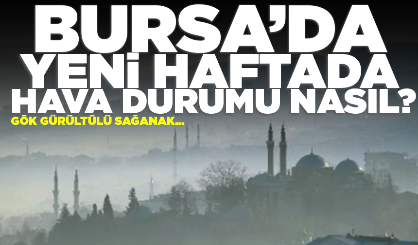 Bursa'da yeni haftada hava durumu nasıl? Gök gürültülü sağanak... (15 Haziran 2026 hava durumu)