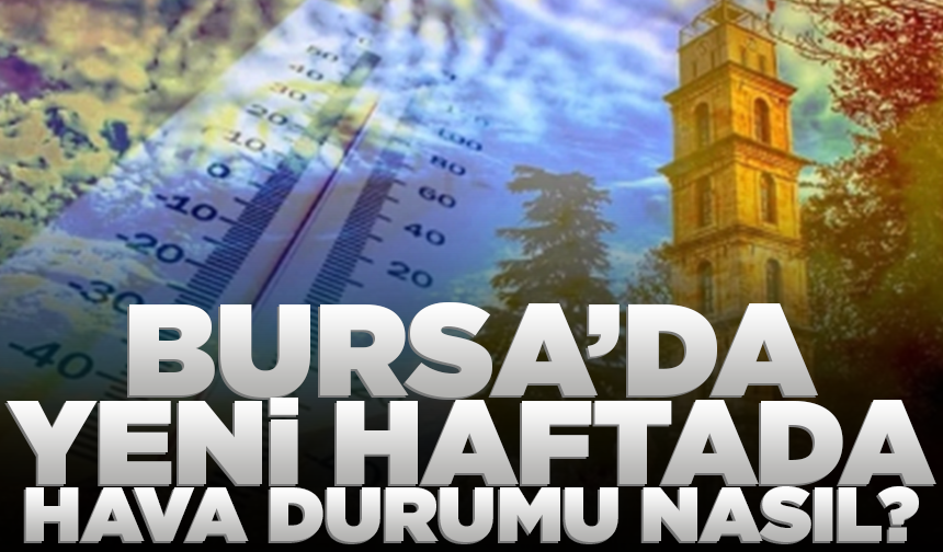 Bursa'da yeni haftada hava nasıl? Gün gün açıklama geldi (22 Haziran 2026 hava durumu)