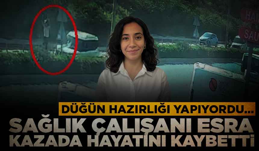Düğün hazırlığı yapan sağlık çalışanı Esra, kazada hayatını kaybetti