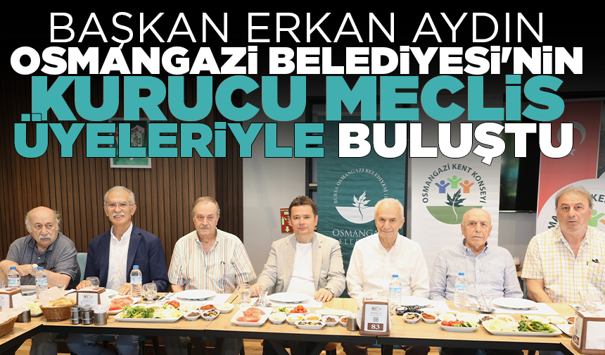 Başkan Erkan Aydın, Osmangazi Belediyesi'nin kurucu meclis üyeleriyle buluştu