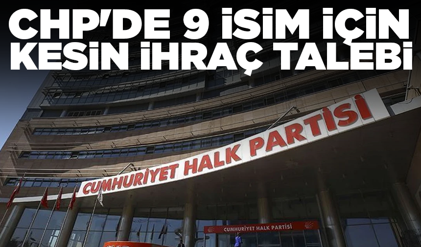 CHP'de 9 isim için kesin ihraç talebi