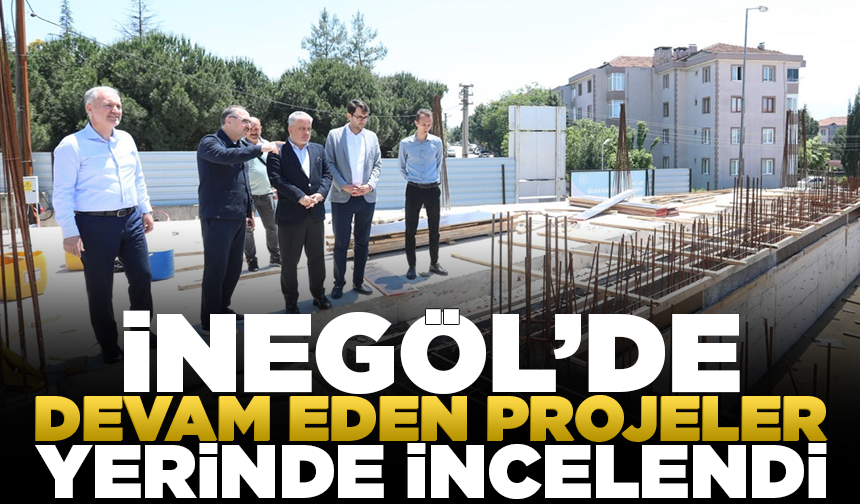 İnegöl’de devam eden projeler yerinde incelendi