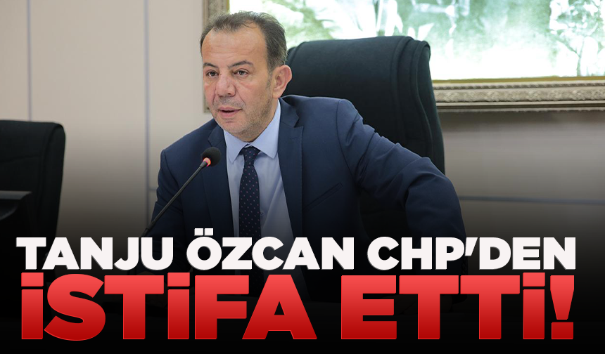 Tanju Özcan CHP'den istifa etti