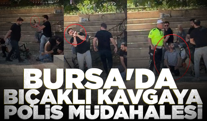 Bursa'da bıçaklı kavgaya polis müdahalesi