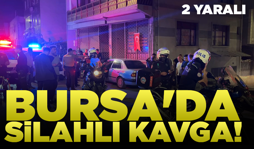 Bursa'da silahlı kavga: 2 yaralı